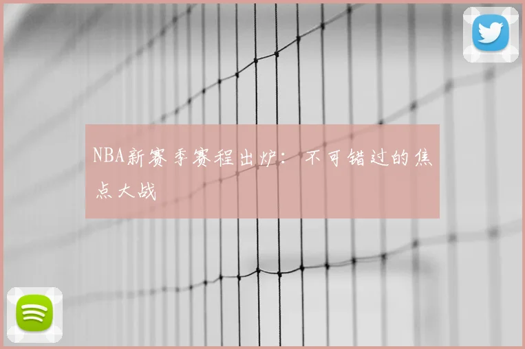 NBA新赛季赛程出炉：不可错过的焦点大战