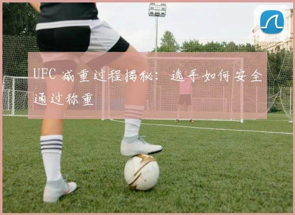 UFC 减重过程揭秘:选手如何安全通过称重